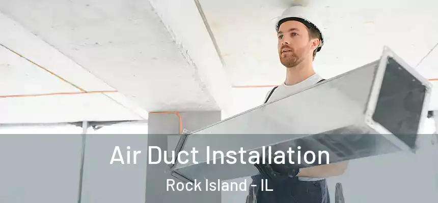 Air Duct Installation Rock Island - IL