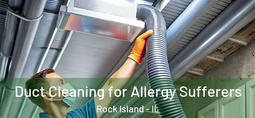  Duct Cleaning for Allergy Sufferers Rock Island - IL