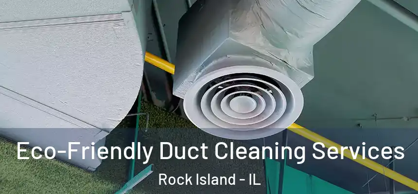  Eco-Friendly Duct Cleaning Services Rock Island - IL