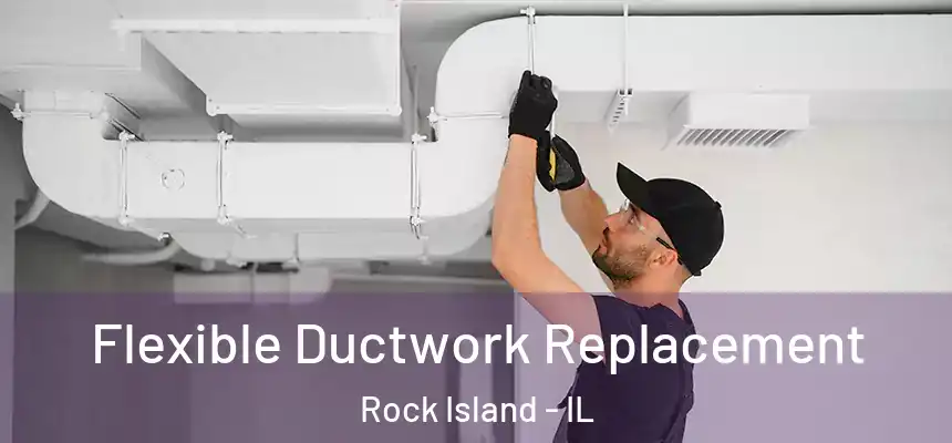  Flexible Ductwork Replacement Rock Island - IL