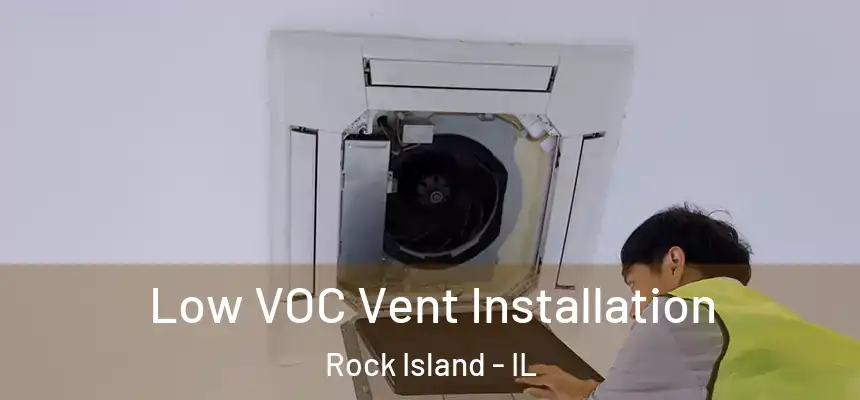 Low VOC Vent Installation Rock Island - IL