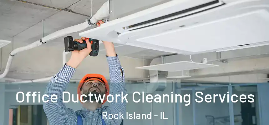  Office Ductwork Cleaning Services Rock Island - IL