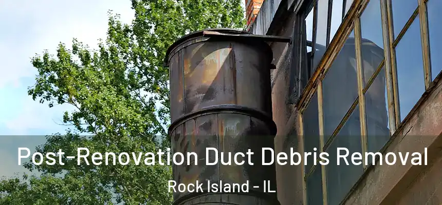  Post-Renovation Duct Debris Removal Rock Island - IL