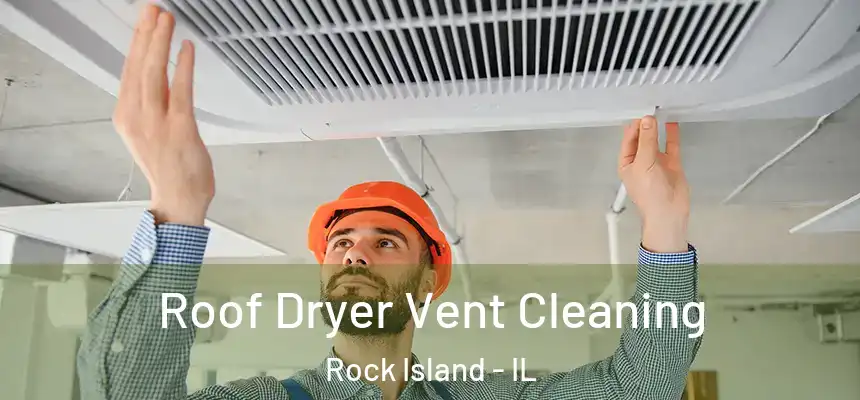  Roof Dryer Vent Cleaning Rock Island - IL